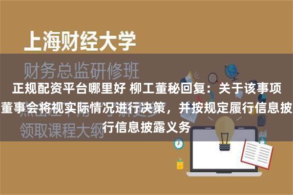 正规配资平台哪里好 柳工董秘回复：关于该事项，公司董事会将视实际情况进行决策，并按规定履行信息披露义务