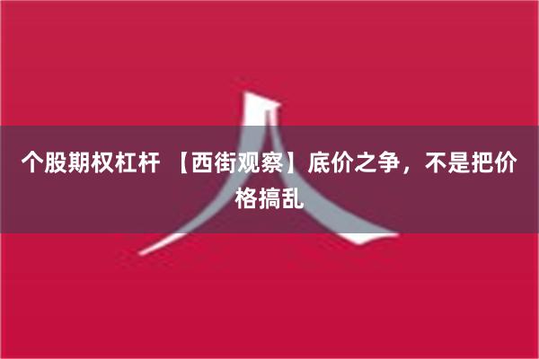 个股期权杠杆 【西街观察】底价之争，不是把价格搞乱