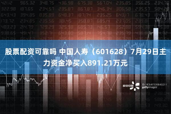 股票配资可靠吗 中国人寿（601628）7月29日主力资金净买入891.21万元