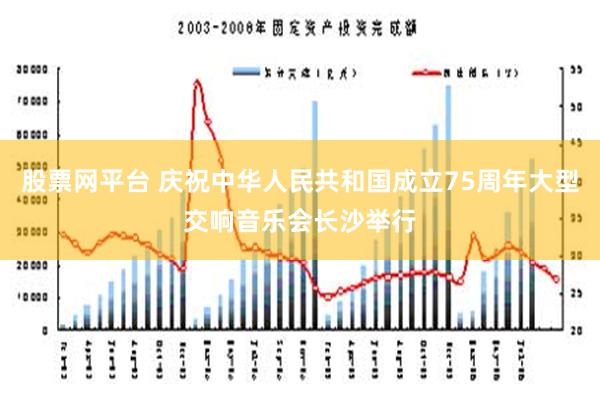 股票网平台 庆祝中华人民共和国成立75周年大型交响音乐会长沙举行