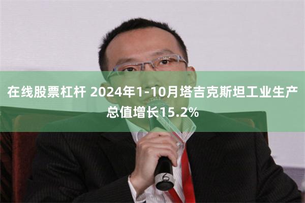 在线股票杠杆 2024年1-10月塔吉克斯坦工业生产总值增长15.2%